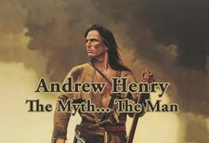 Andrew Henry The Myth... The Man